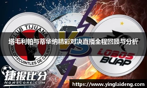 塔毛利帕与蒂华纳精彩对决直播全程回顾与分析